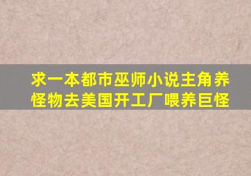 求一本都市巫师小说主角养怪物去美国开工厂喂养巨怪。