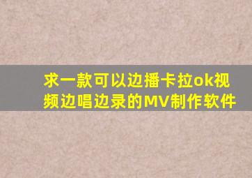 求一款可以边播卡拉ok视频边唱边录的MV制作软件