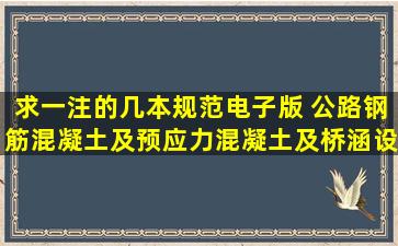 求一注的几本规范电子版 公路钢筋混凝土及预应力混凝土及桥涵设计...