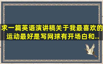 求一篇英语演讲稿,关于我最喜欢的运动,最好是写网球。有开场白和...