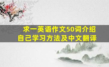 求一英语作文50词介绍自己学习方法及中文翻译