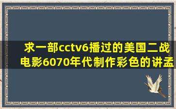 求一部cctv6播过的美国二战电影,6070年代制作,彩色的,讲孟军空军去...