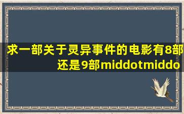 求一部关于灵异事件的电影,有8部还是9部··叫什么名字!