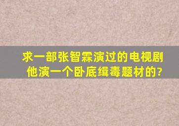 求一部张智霖演过的电视剧,他演一个卧底,缉毒题材的?