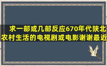 求一部或几部反应6,70年代陕北农村生活的电视剧或电影,,谢谢,最近迷...