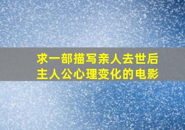 求一部描写亲人去世后主人公心理变化的电影