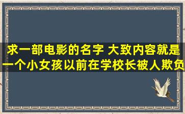 求一部电影的名字 大致内容就是一个小女孩以前在学校长被人欺负,后