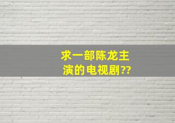 求一部陈龙主演的电视剧??