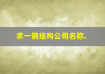 求一钢结构公司名称.