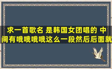 求一首歌名 是韩国女团唱的 中间有哦哦哦哦这么一段然后后面就是...