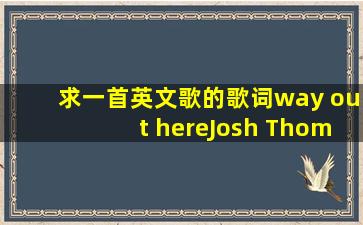 求一首英文歌的歌词《way out here》Josh Thompson