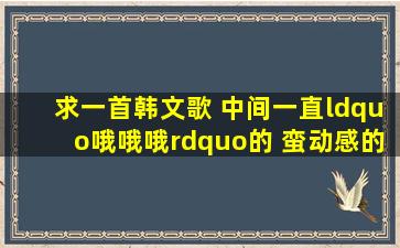 求一首韩文歌 中间一直“哦哦哦”的 蛮动感的