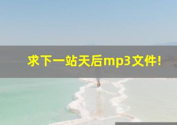 求下一站天后mp3文件!