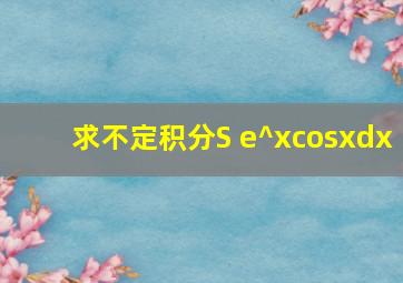 求不定积分S e^xcosxdx