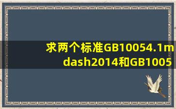 求两个标准GB10054.1—2014和GB10054.2—2014,多谢啦!!!