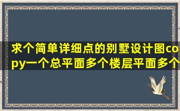 求个简单详细点的别墅设计图copy(一个总平面多个楼层平面多个立面