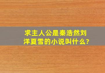 求主人公是秦浩然,刘洋,夏雪的小说叫什么?