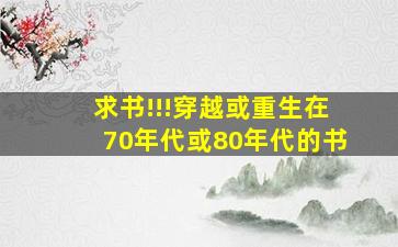 求书!!!穿越或重生在70年代或80年代的书