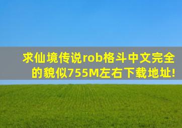 求仙境传说rob格斗(中文完全的貌似755M左右)下载地址!