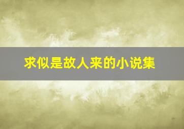 求似是故人来的小说集