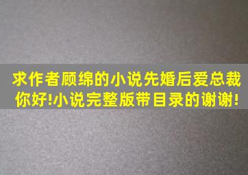 求作者顾绵的小说《先婚后爱,总裁你好!》小说完整版,带目录的,谢谢!