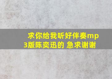 求你给我听好伴奏mp3版陈奕迅的 急求谢谢