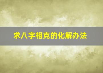 求八字相克的化解办法