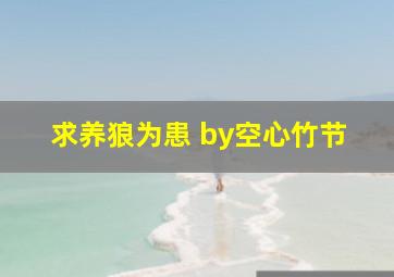 求养狼为患 by空心竹节。