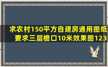 求农村150平方自建房通用图纸,要求三层,檐口10米,效果图,1、2,3层...