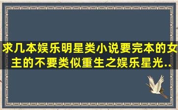 求几本娱乐明星类小说,要完本的,女主的不要。类似《重生之娱乐星光...