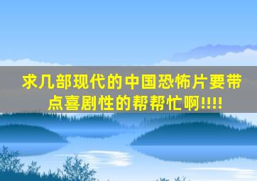 求几部现代的中国恐怖片,要带点喜剧性的,帮帮忙啊!!!!