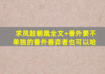 求凤鼓朝凰全文+番外,要不单独的番外《善弈者》也可以哈。