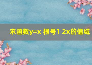 求函数y=x 根号1 2x的值域