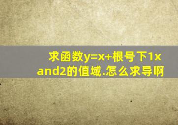 求函数y=x+根号下1x∧2的值域.怎么求导啊