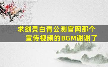 求剑灵白青公测官网那个宣传视频的BGM谢谢了