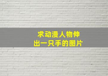 求动漫人物伸出一只手的图片