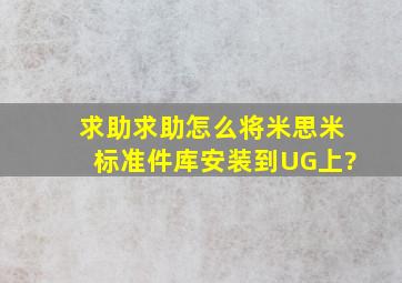 求助,求助,怎么将米思米标准件库安装到UG上?