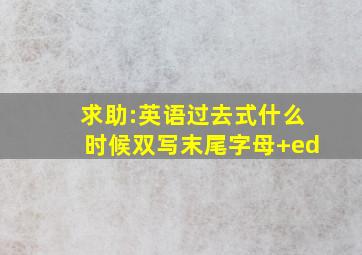 求助:英语过去式(什么时候双写末尾字母+ed)