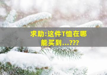 求助:这件T恤在哪能买到...???