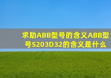 求助ABB型号的含义ABB型号S203D32的含义是什么