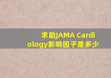 求助JAMA Cardiology影响因子是多少