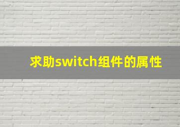 求助switch组件的属性