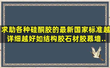 求助各种硅酮胶的最新国家标准,越详细越好。如结构胶。石材胶,幕墙...