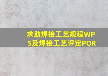 求助焊接工艺规程(WPS)及焊接工艺评定(PQR)