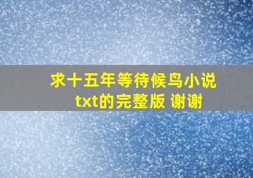 求十五年等待候鸟小说txt的完整版 谢谢