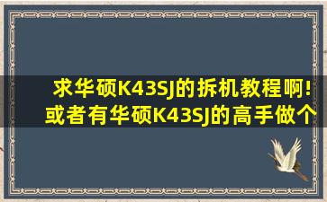 求华硕K43SJ的拆机教程啊!或者有华硕K43SJ的高手做个教程也好啊!