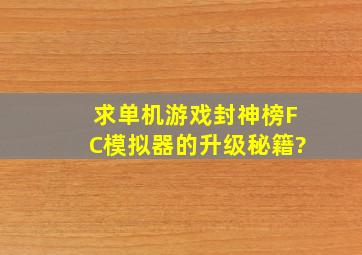 求单机游戏封神榜FC模拟器的升级秘籍?