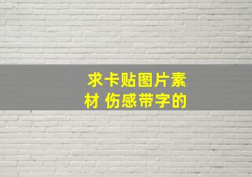 求卡贴图片素材, 伤感带字的