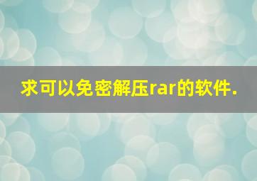 求可以免密解压rar的软件.