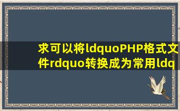 求可以将“PHP格式文件”转换成为常用“视频”格式的软件